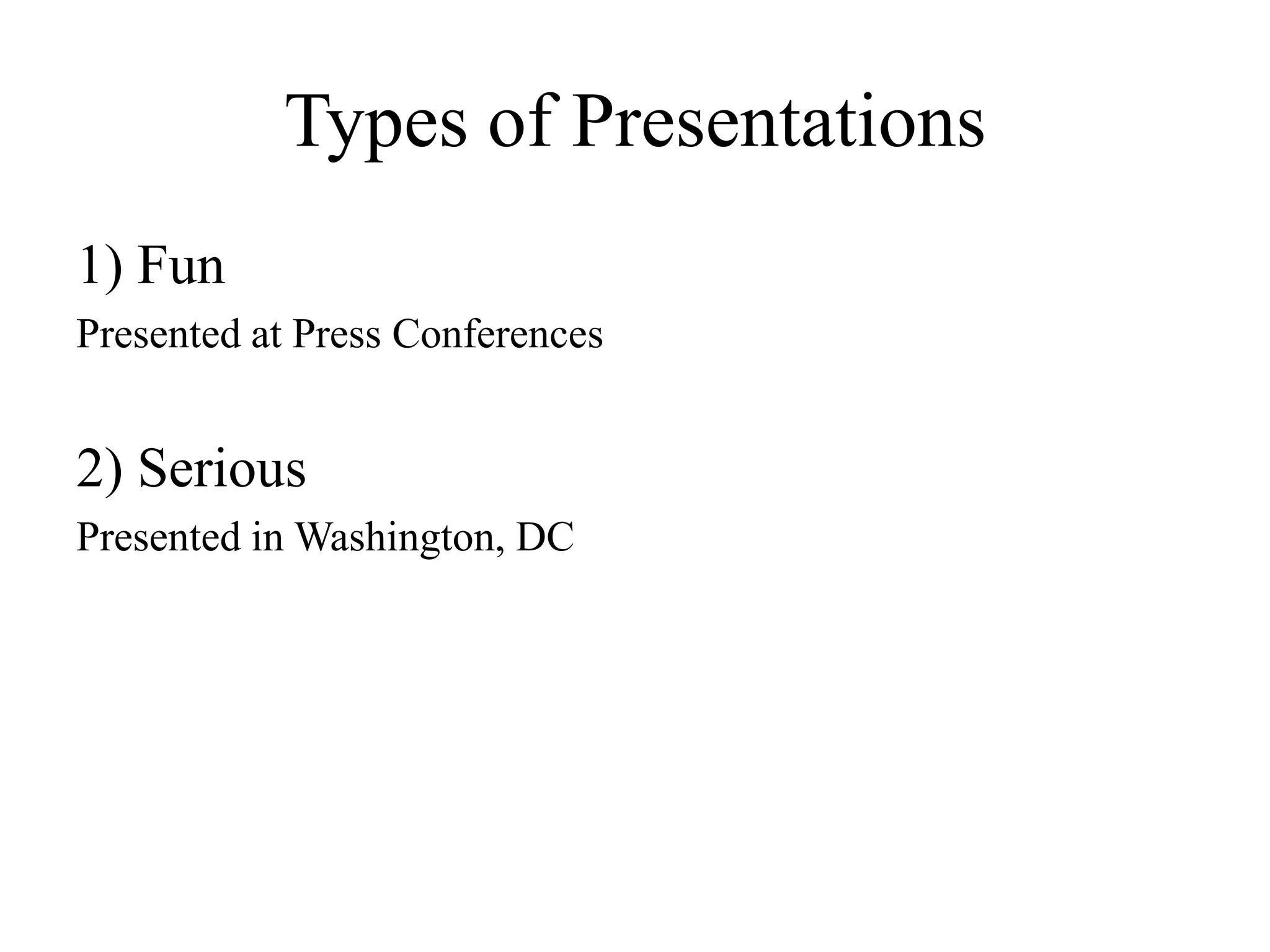 Types of Presentations
1) Fun
Presented at Press Conferences


2) Serious
Presented in Washington, DC
 