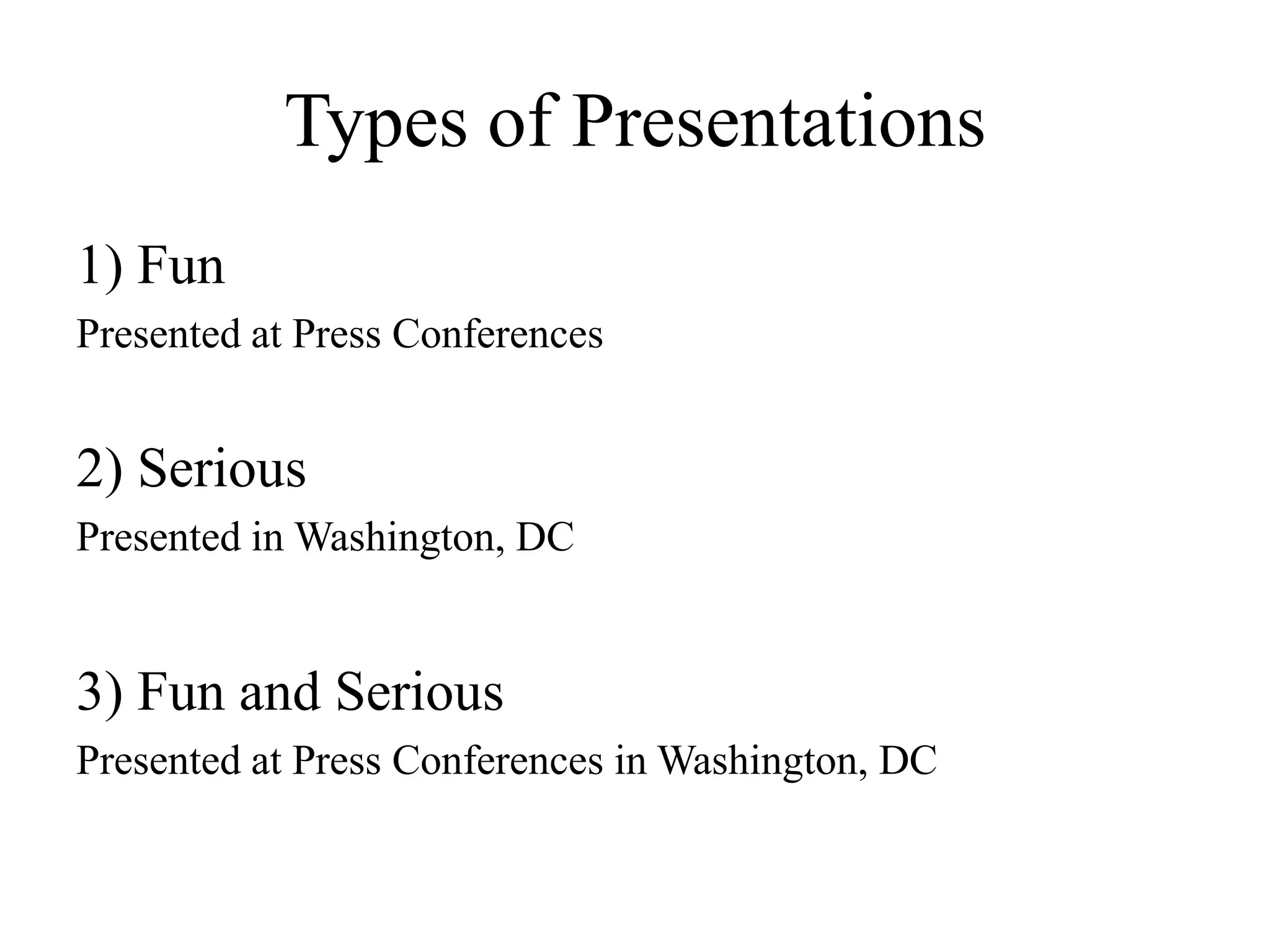 Types of Presentations
1) Fun
Presented at Press Conferences


2) Serious
Presented in Washington, DC


3) Fun and Serious
Presented at Press Conferences in Washington, DC
 