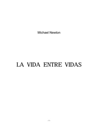 Michael Newton 
LA VIDA ENTRE VIDAS 
- 1 - 
 