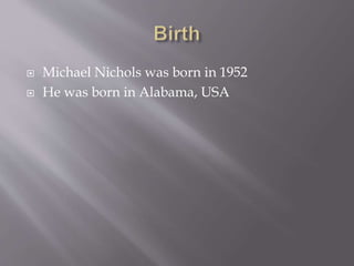  Michael Nichols was born in 1952 
 He was born in Alabama, USA 
 