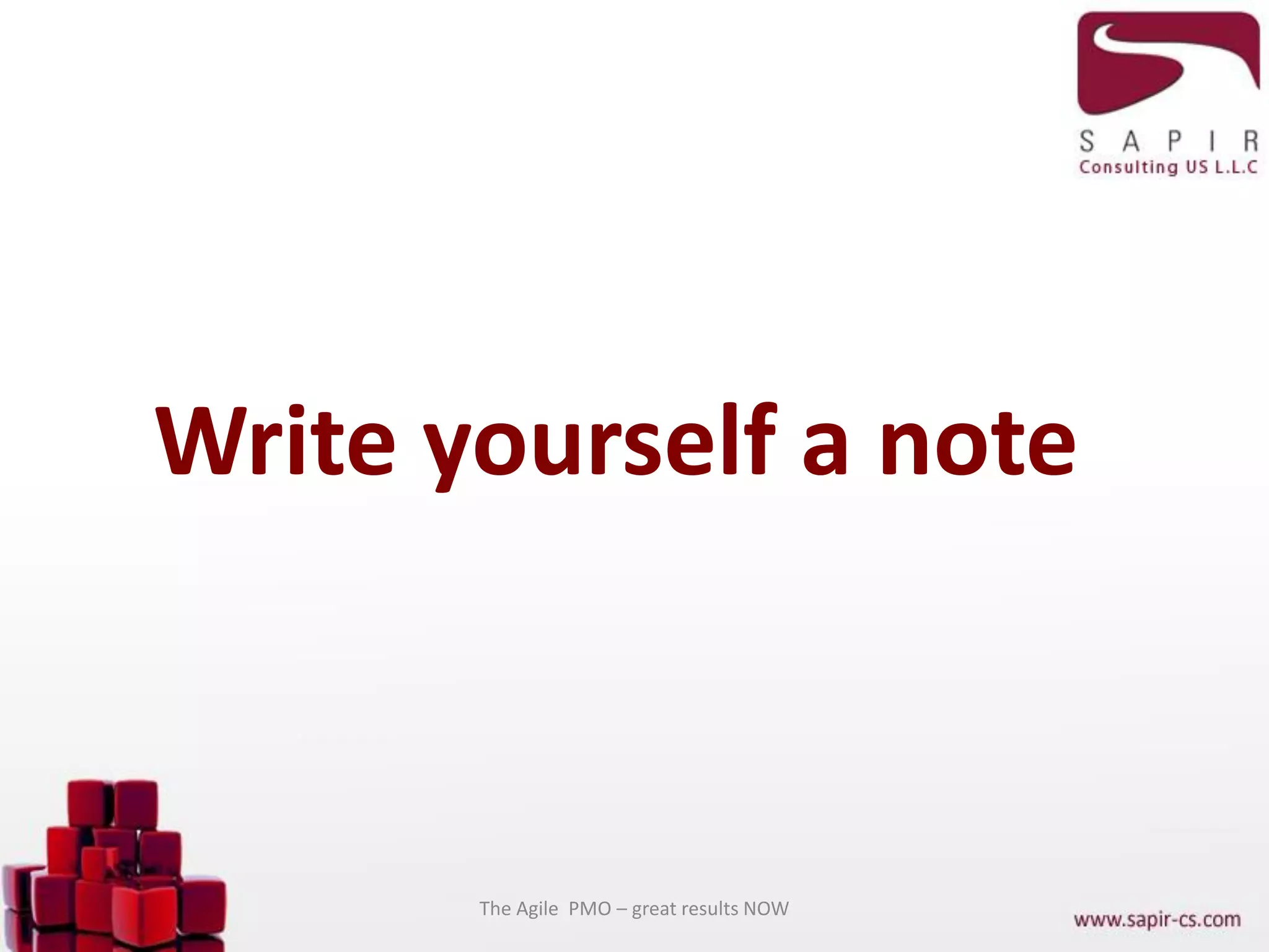 Write yourself a note
The Agile PMO – great results NOW
 