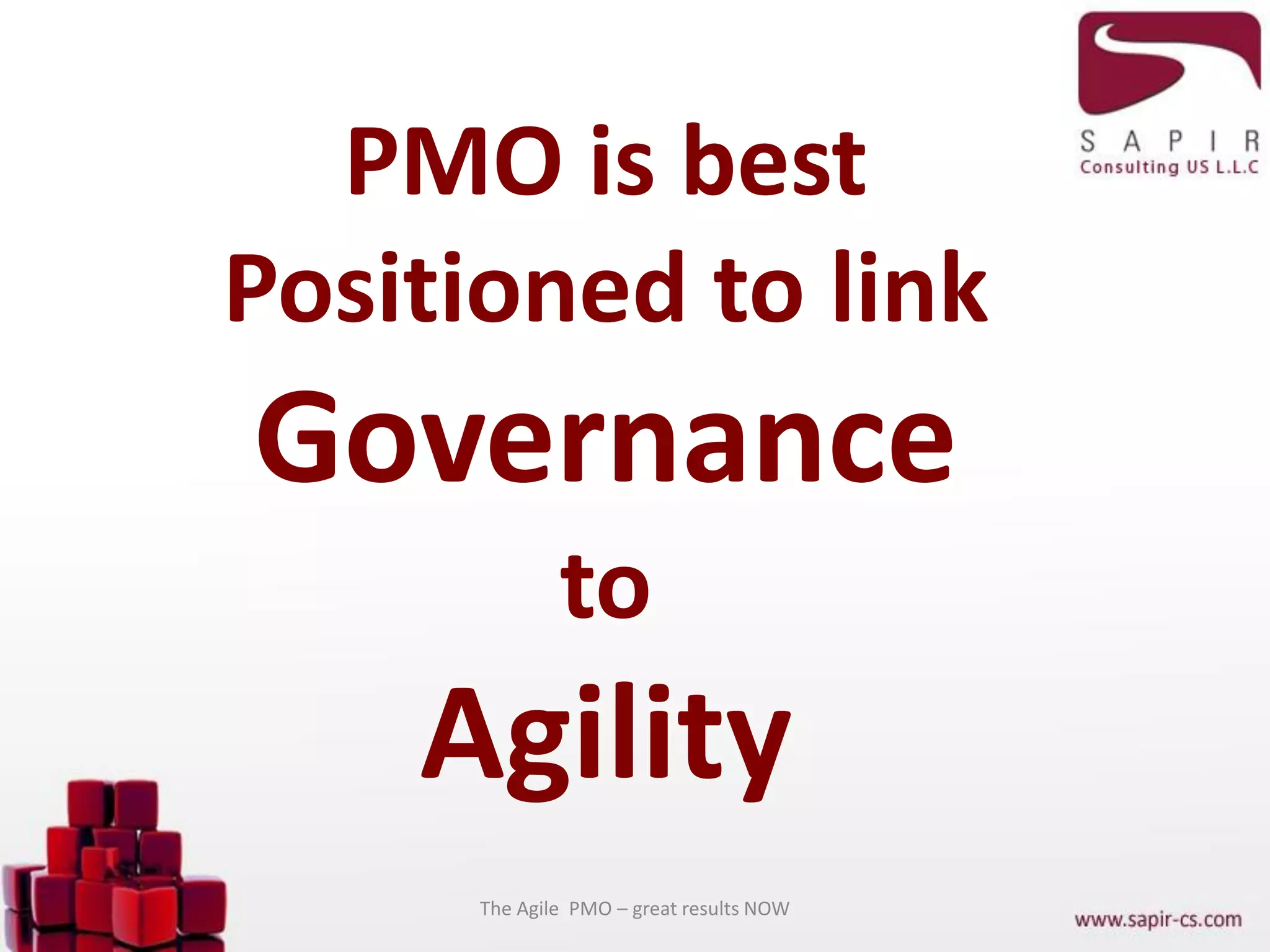 PMO is best
Positioned to link
Governance
to
Agility
The Agile PMO – great results NOW
 