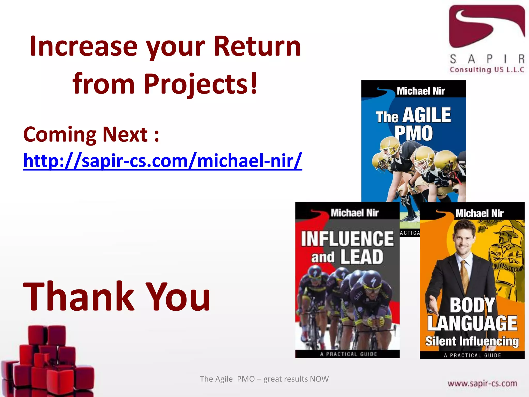 Thank You
Increase your Return
from Projects!
The Agile PMO – great results NOW
Coming Next :
http://sapir-cs.com/michael-nir/
 
