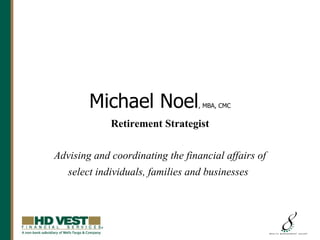 Michael Noel , MBA, CMC Retirement Strategist Advising and coordinating the financial affairs of select individuals, families and businesses   