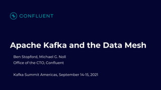 Apache Kafka and the Data Mesh
Ben Stopford, Michael G. Noll
Office of the CTO, Confluent
Kafka Summit Americas, September...