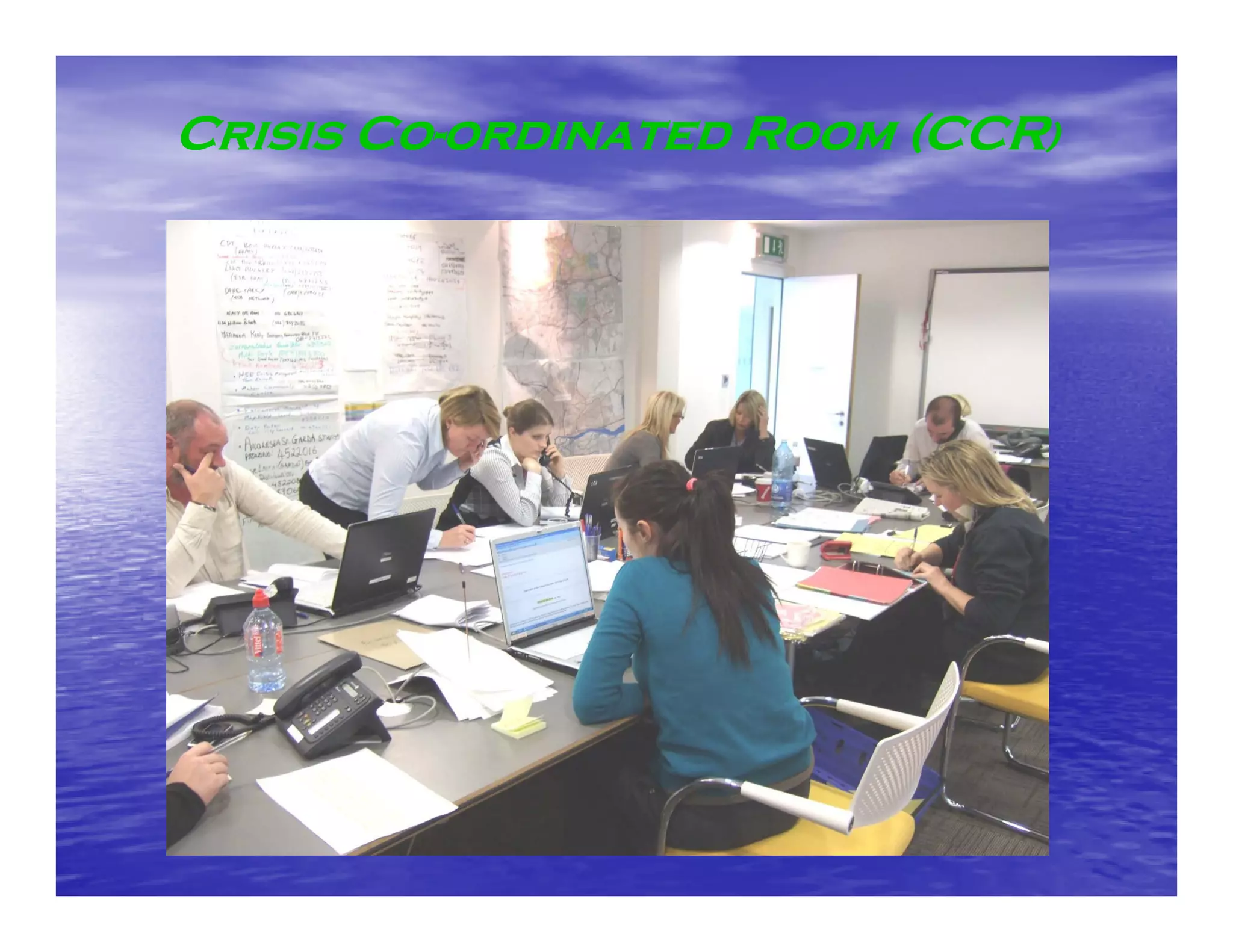 Crisis Co-ordinated Room (CCR)
       Co-
 
