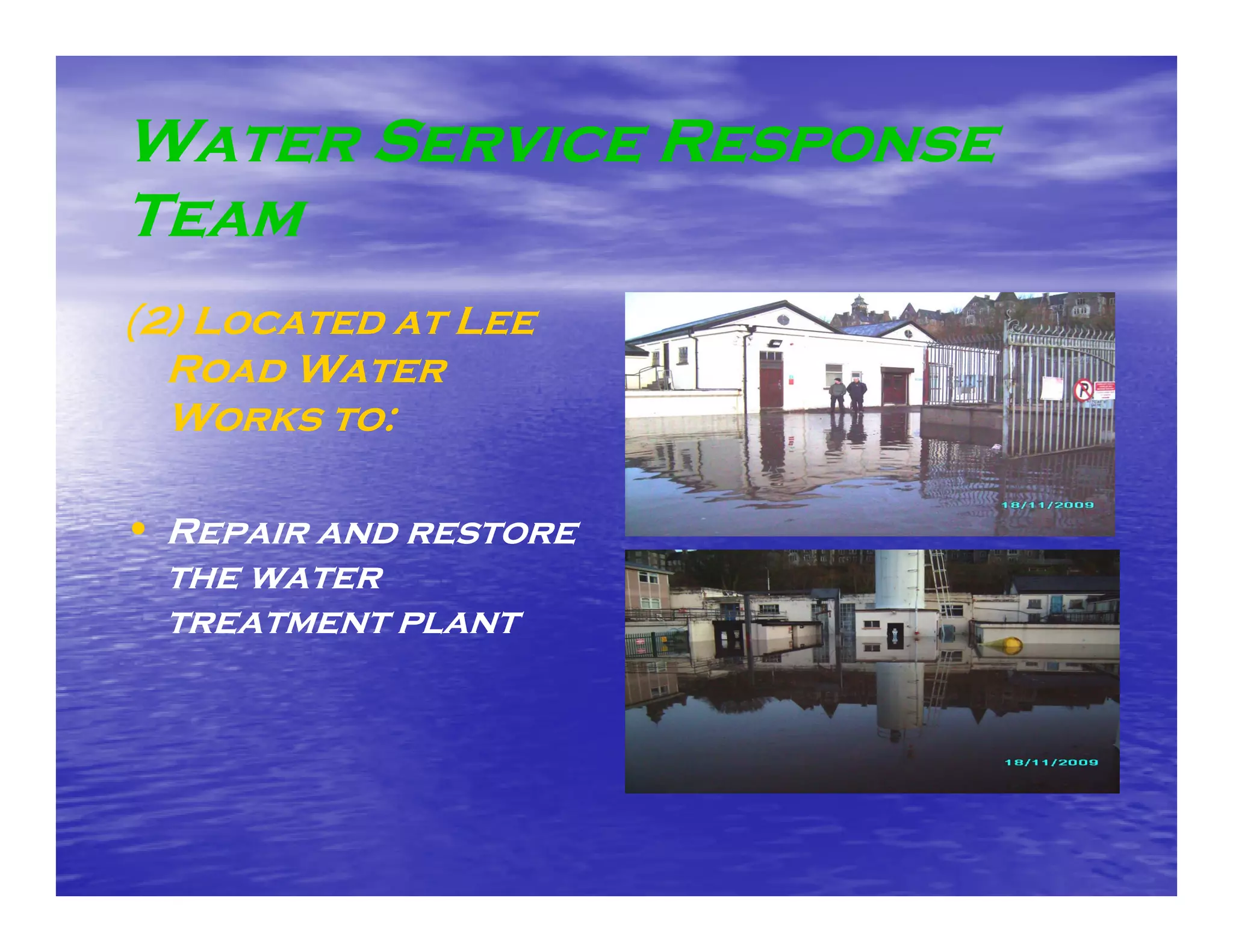 Water Service Response
Team
(2) Located at Lee
  Road Water
  Works to:

• Repair and restore
 the water
 treatment plant
 