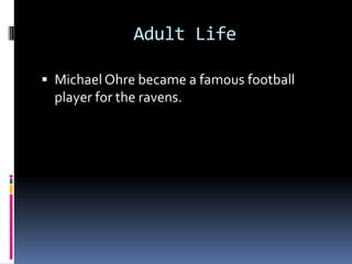 Adult Life

 Michael Ohre became a famous football
  player for the ravens.
 