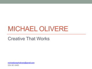 MICHAEL OLIVERE
Creative That Works

michaeljosepholivere@gmail.com
224-361-6483

 