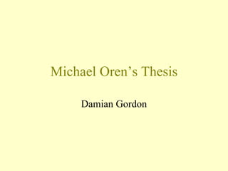 Michael Oren’s Thesis Damian Gordon 