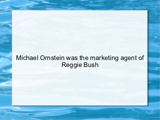 Michael Ornstein was the marketing agent of
               Reggie Bush
 
