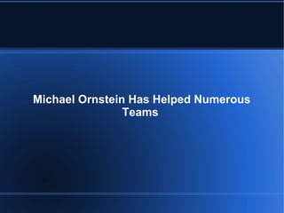 Michael Ornstein Has Helped Numerous
                Teams
 