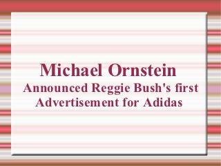 Michael Ornstein
Announced Reggie Bush's first
 Advertisement for Adidas
 