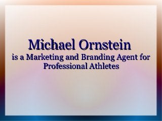 Michael Ornstein
is a Marketing and Branding Agent for
        Professional Athletes
 