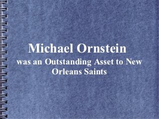 Michael Ornstein
was an Outstanding Asset to New
        Orleans Saints
 