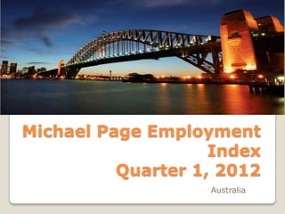 Michael Page Employment
                    Index
          Quarter 1, 2012
                   Australia
 
