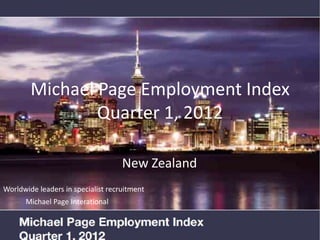 Michael Page Employment Index
                Quarter 1, 2012

                                    New Zealand
Worldwide leaders in specialist recruitment
      Michael Page Interational
 