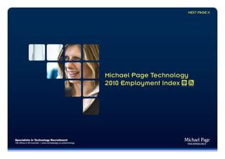 NEXT PAGE




                                                                 Michael Page Technology
                                                                 2010 Employment Index




Specialists in Technology Recruitment
136 offices in 28 countries | www.michaelpage.co.uk/technology
 