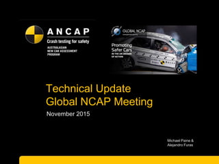 Technical Update
Global NCAP Meeting
November 2015
Michael Paine &
Alejandro Furas
 