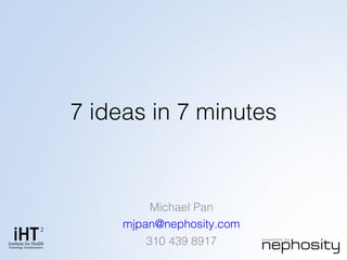 7 ideas in 7 minutes

Michael Pan
mjpan@nephosity.com
310 439 8917

 
