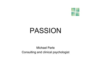 PASSION

          Michael Parle
Consulting and clinical psychologist
 