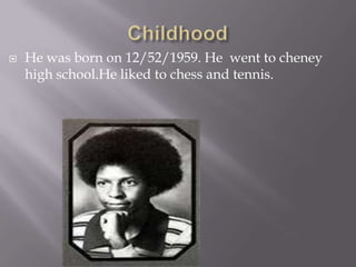    He was born on 12/52/1959. He went to cheney
    high school.He liked to chess and tennis.
 