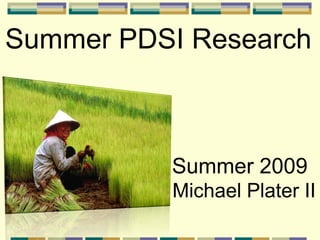 Summer PDSI Research



          Summer 2009
          Michael Plater II
 