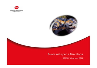 Busos nets per a Barcelona
ACC1Ó, 30 de juny 2014
 