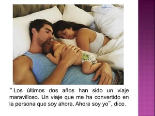 “ Los últimos dos años han sido un viaje
maravilloso. Un viaje que me ha convertido en
la persona que soy ahora. Ahora soy yo”, dice.
 