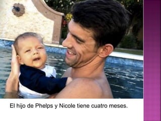 El hijo de Phelps y Nicole tiene cuatro meses.
 