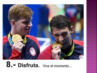 8.- Disfruta. Vive el momento…
 