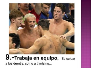 9.-Trabaja en equipo. Es cuidar
a los demás, como a ti mismo…
 