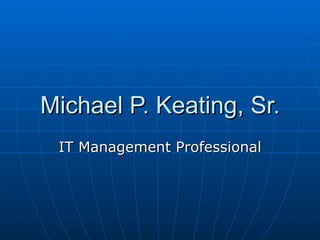 Michael P. Keating, Sr. IT Management Professional 