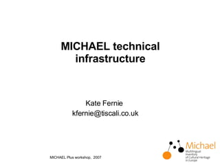 MICHAEL technical infrastructure ,[object Object],[object Object],MICHAEL Plus workshop,  2007 