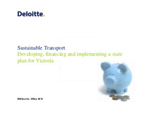 Sustainable Transport
Developing, financing and implementing a state
plan for Victoria
Melbourne, 8 May 2014
 