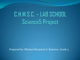 Prepared by: Michael Benjamin S. Ramirez- Grade 5
 