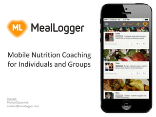 Mobile Nutrition Coaching
for Individuals and Groups
Contact:
Michael Quarshie
michael@meallogger.com
 