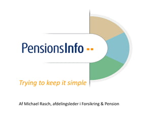 Trying to keep it simple 
Af Michael Rasch, afdelingsleder i Forsikring & Pension 
 