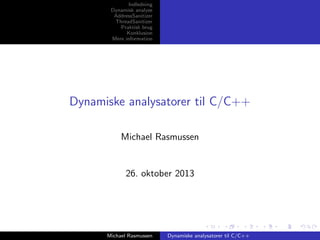 Indledning
Dynamisk analyse
AddressSanitizer
ThreadSanitizer
Praktisk brug
Konklusion
Mere information

Dynamiske analysatorer til C/C++
Michael Rasmussen

26. oktober 2013

Michael Rasmussen

Dynamiske analysatorer til C/C++

 