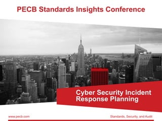 PECB Standards Insights Conference
Cyber Security Incident
Response Planning
www.pecb.com Standards, Security, and Audit
 