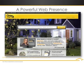 A Powerful Web Presence




CENTURY 21® listings are also displayed on most MLS-enabled real estate sites.
 