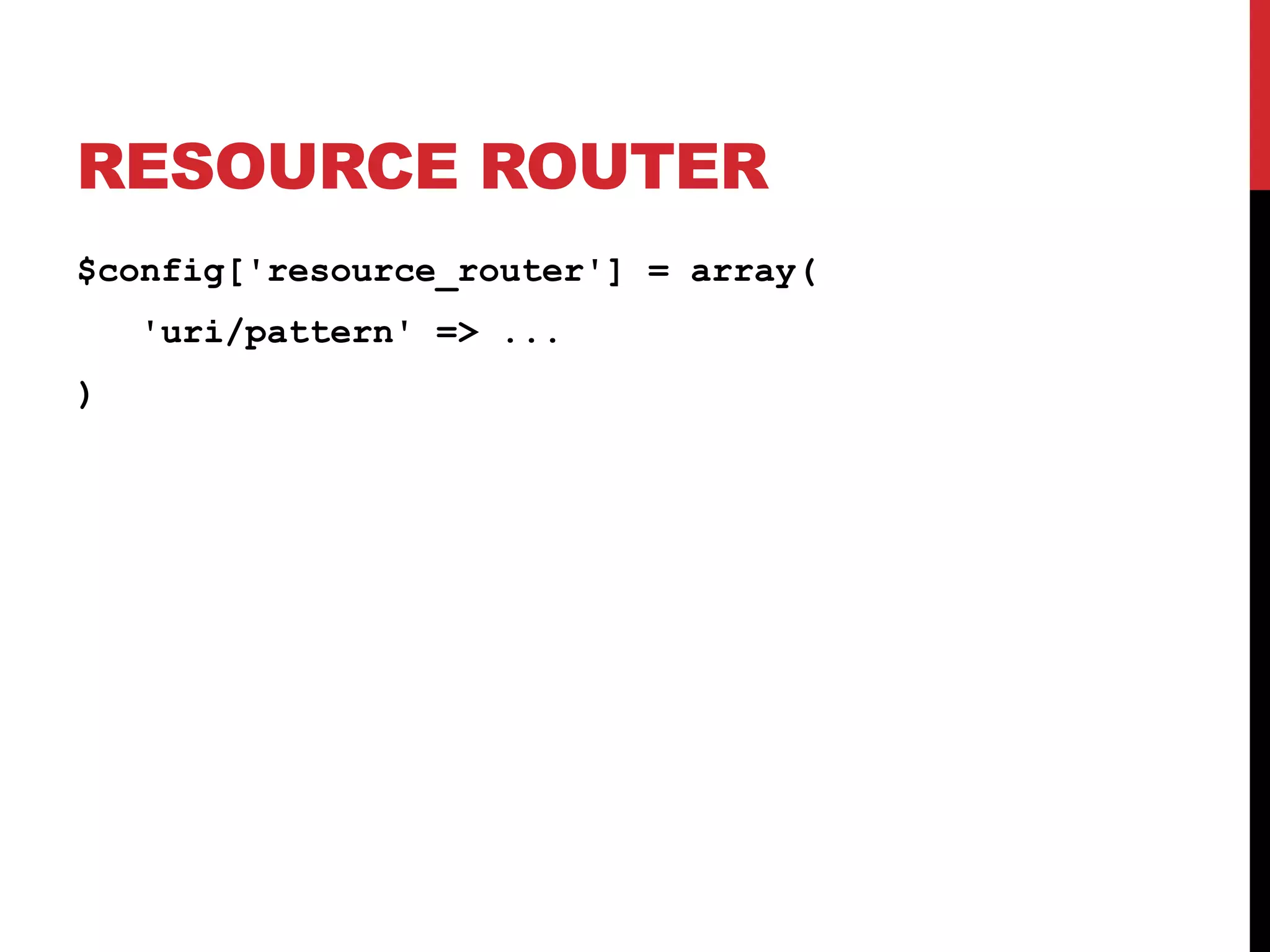 RESOURCE ROUTER $config['resource_router'] = array( 'uri/pattern' => ... ) 