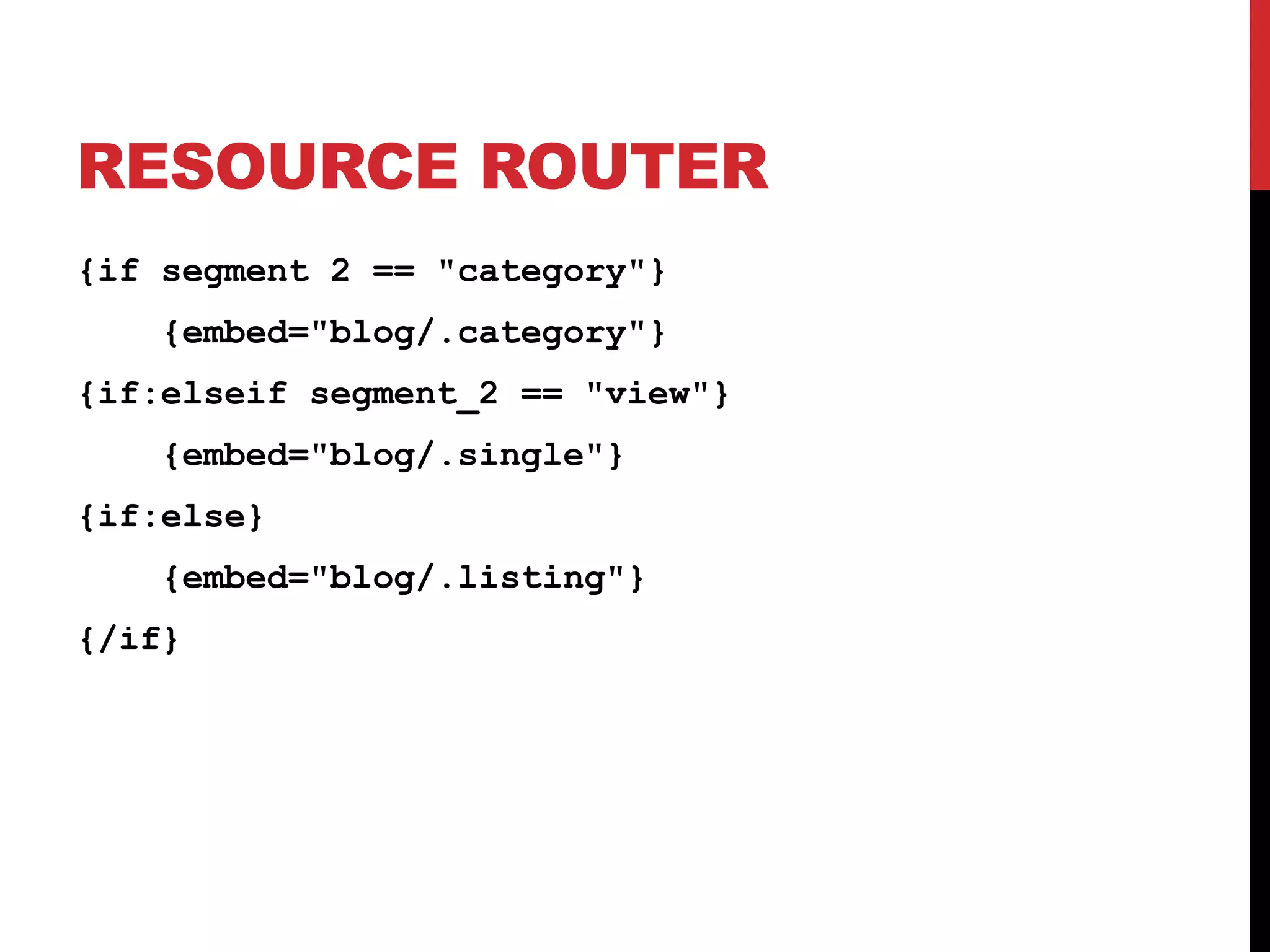 RESOURCE ROUTER {if segment 2 == "category"} {embed="blog/.category"} {if:elseif segment_2 == "view"} {embed="blog/.single"} {if:else} {embed="blog/.listing"} {/if} 
