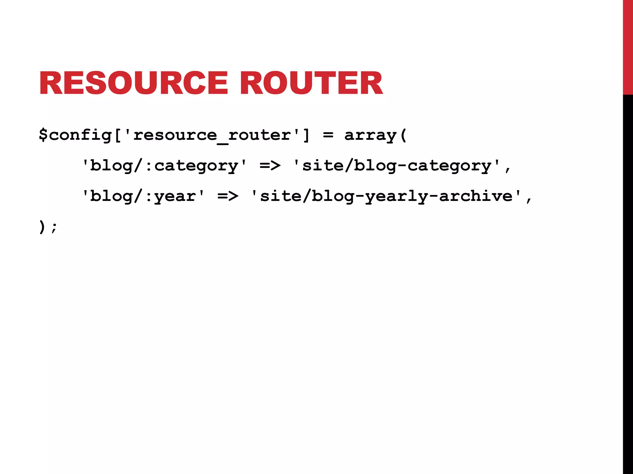 RESOURCE ROUTER $config['resource_router'] = array( 'blog/:category' => 'site/blog-category', 'blog/:year' => 'site/blog-yearly-archive', ); 
