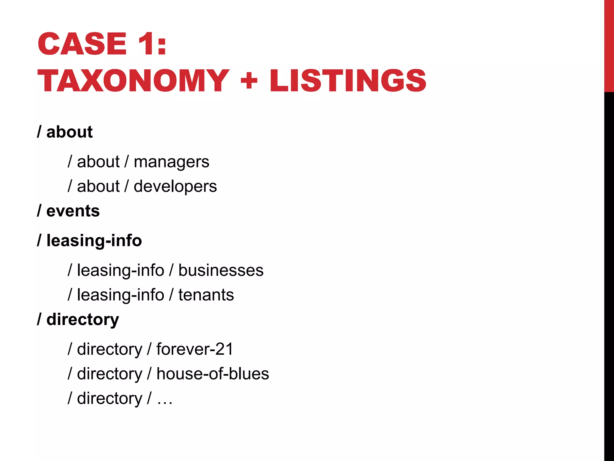 CASE 1: TAXONOMY + LISTINGS / about / about / managers / about / developers / events / leasing-info / leasing-info / businesses / leasing-info / tenants / directory / directory / forever-21 / directory / house-of-blues / directory / … 