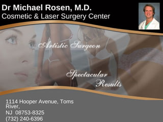 Dr Michael Rosen, M.D. Cosmetic & Laser Surgery Center 1114 Hooper Avenue, Toms River,  NJ  08753-8325 (732) 240-6396 