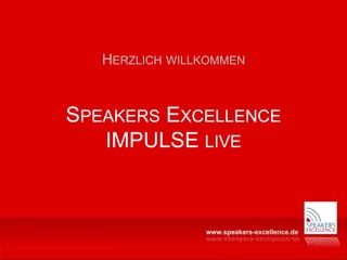 SPEAKERS EXCELLENCE
IMPULSE LIVE
HERZLICH WILLKOMMEN
 