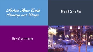 MichaelRusso Events
Planning and Design
Day of
assistance
The MR Carte
Plan
 