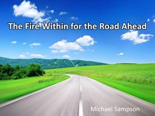 The Fire Within for the Road Ahead
Michael Sampson
 