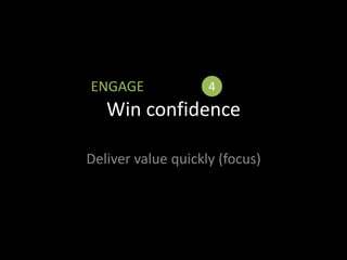 Win confidence
Deliver value quickly (focus)
ENGAGE 4
 